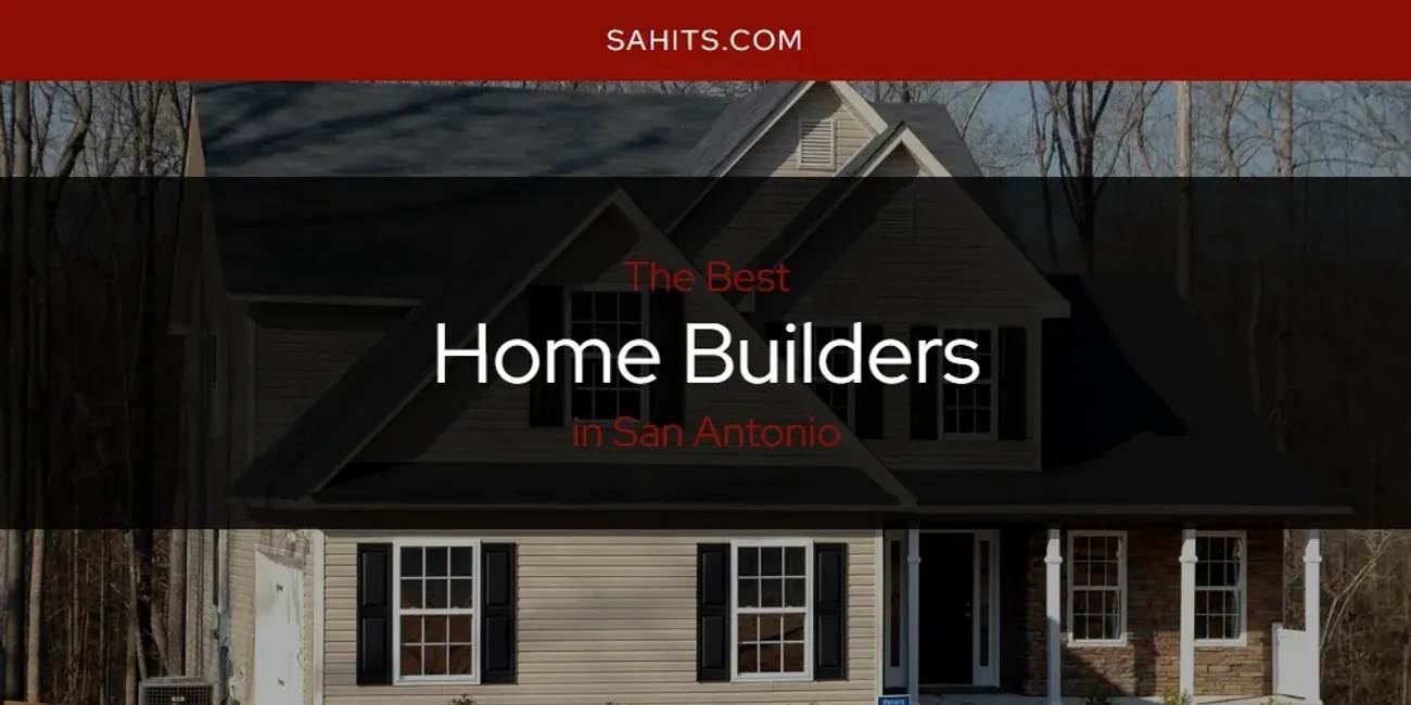 San Antonio's Best Home Builders [Updated 2024] San Antonio Hits