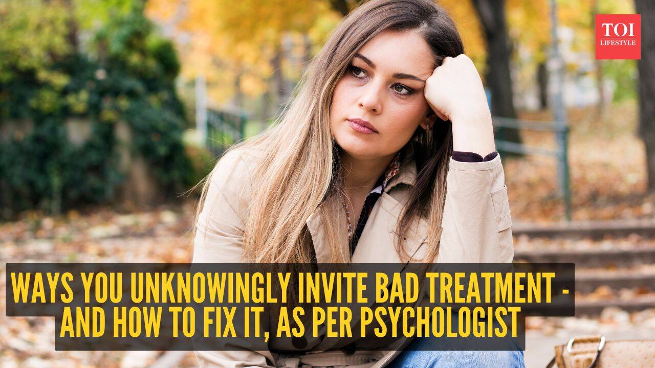6 ways you unknowingly invite bad treatment – And how to fix it, as per psychologist 6 ways you unknowingly invite bad treatment – And how to fix it, as per psychologist