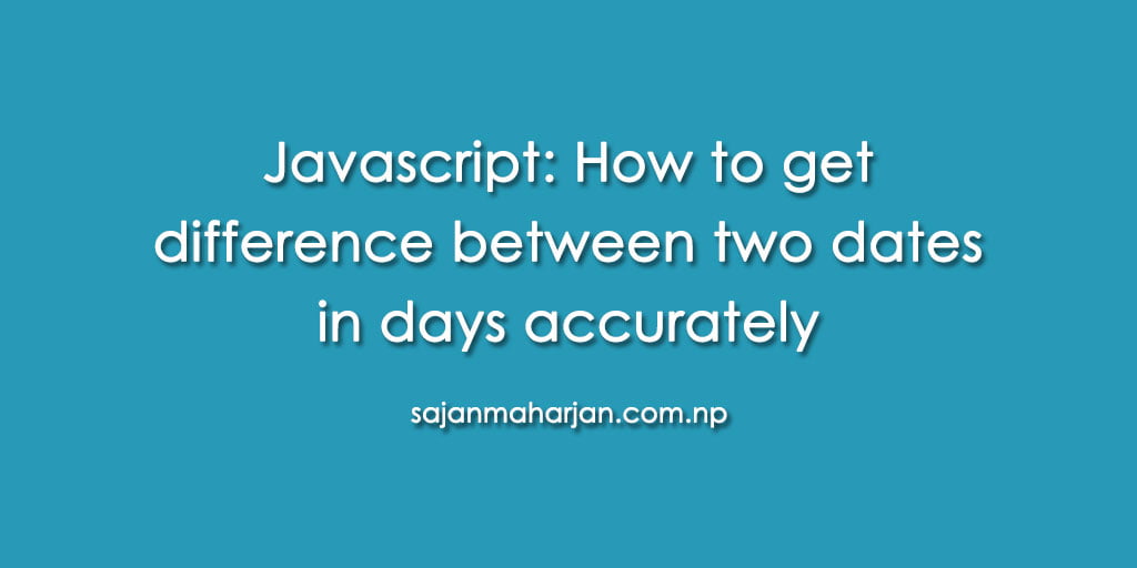 Javascript How to get difference between two dates in days accurately