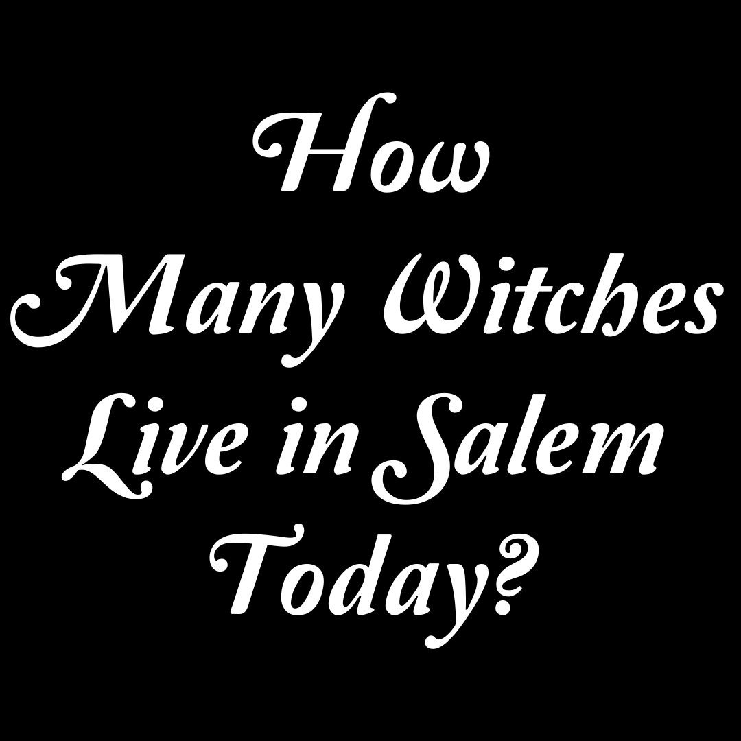 How Many Witches Live in Salem Today? Salem Witch Museum
