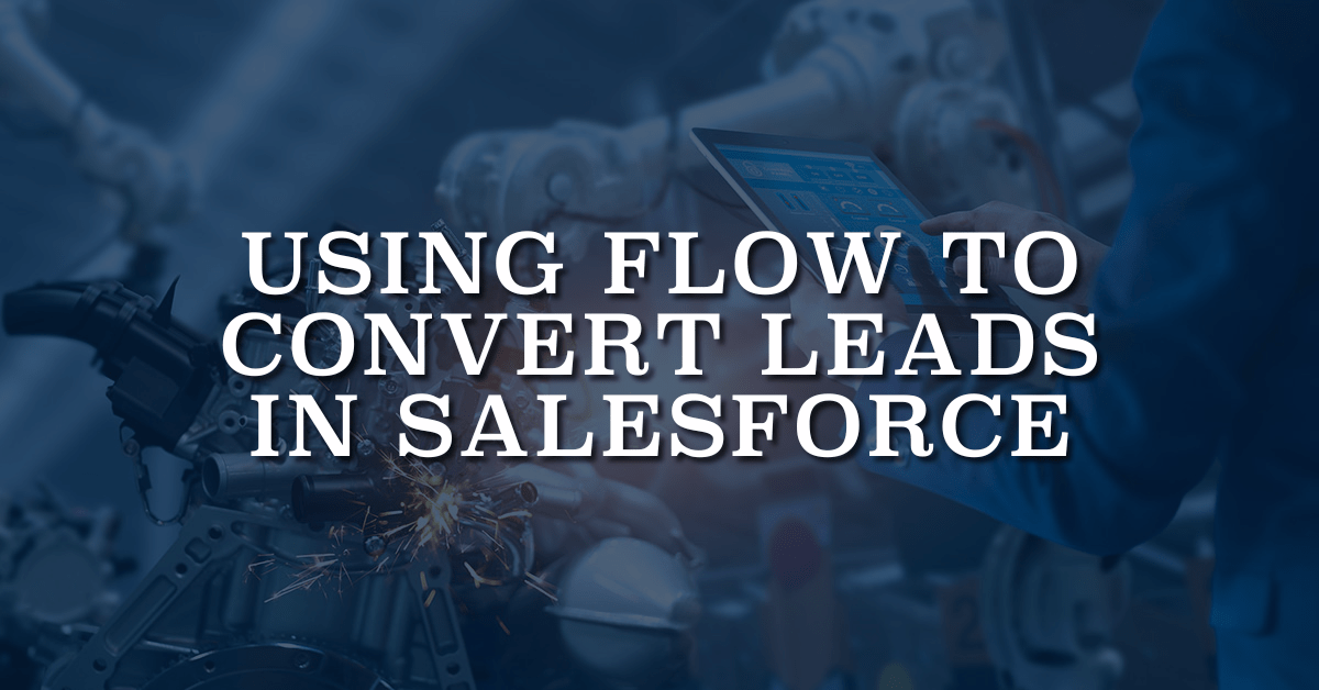 Using Flow to Convert Leads in Salesforce Salesforce Time