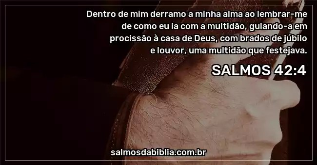 Salmo 42 4 Dentro De Mim Derramo A Minha Alma Ao L Salmos Da Biblia