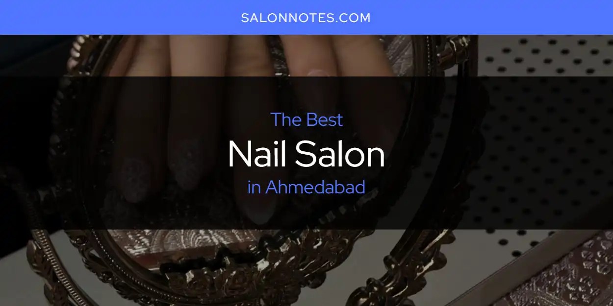 The Absolute Best Nail Salon in Ahmedabad [Updated 2024]