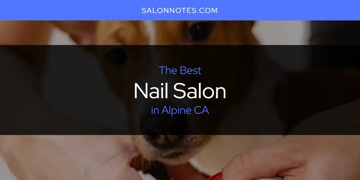 The Absolute Best Nail Salon in Alpine CA [Updated 2024] Salon Notes