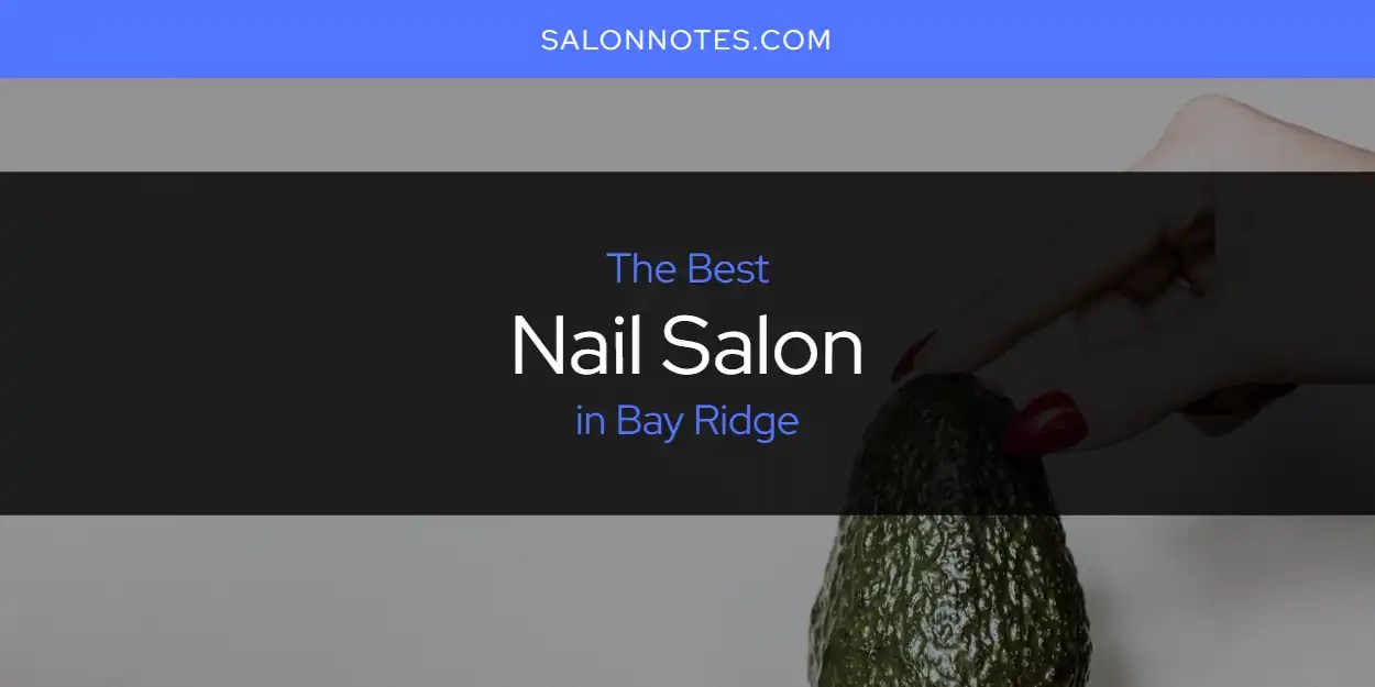 The Absolute Best Nail Salon in Bay Ridge [Updated 2024] Salon Notes
