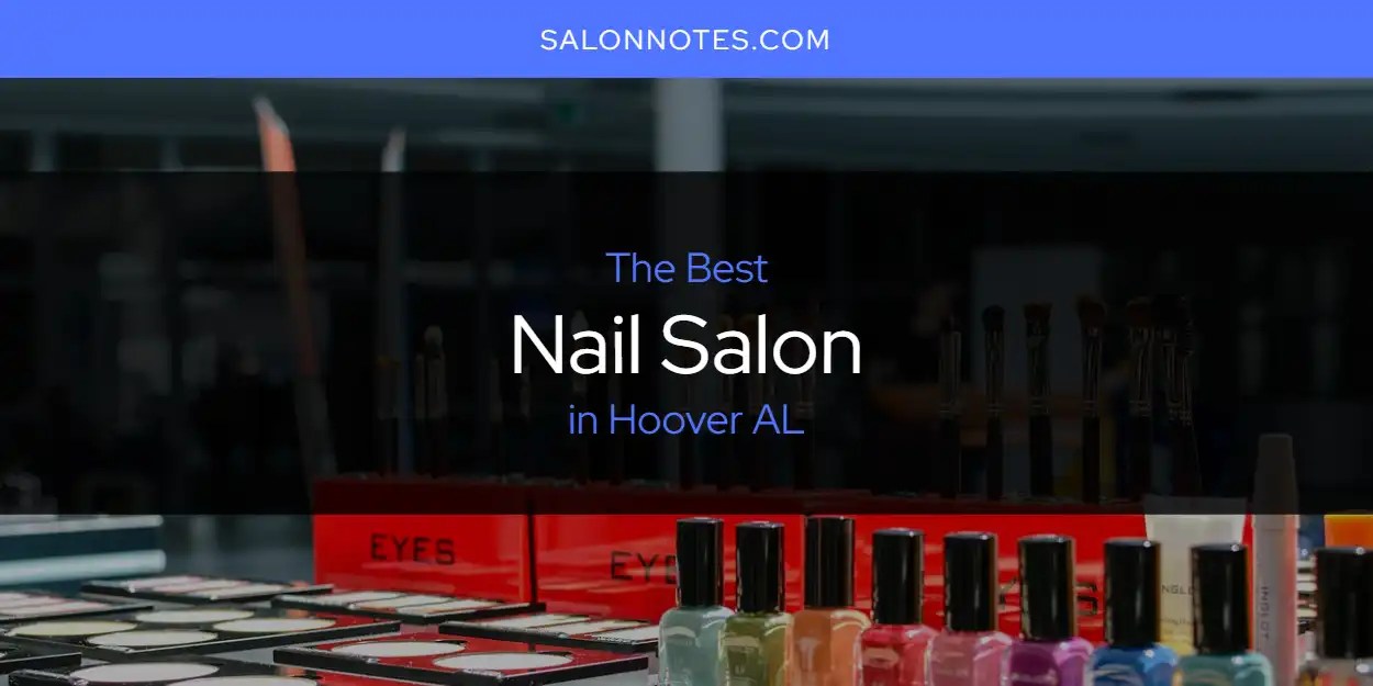 The Absolute Best Nail Salon in Hoover AL [Updated 2024] Salon Notes