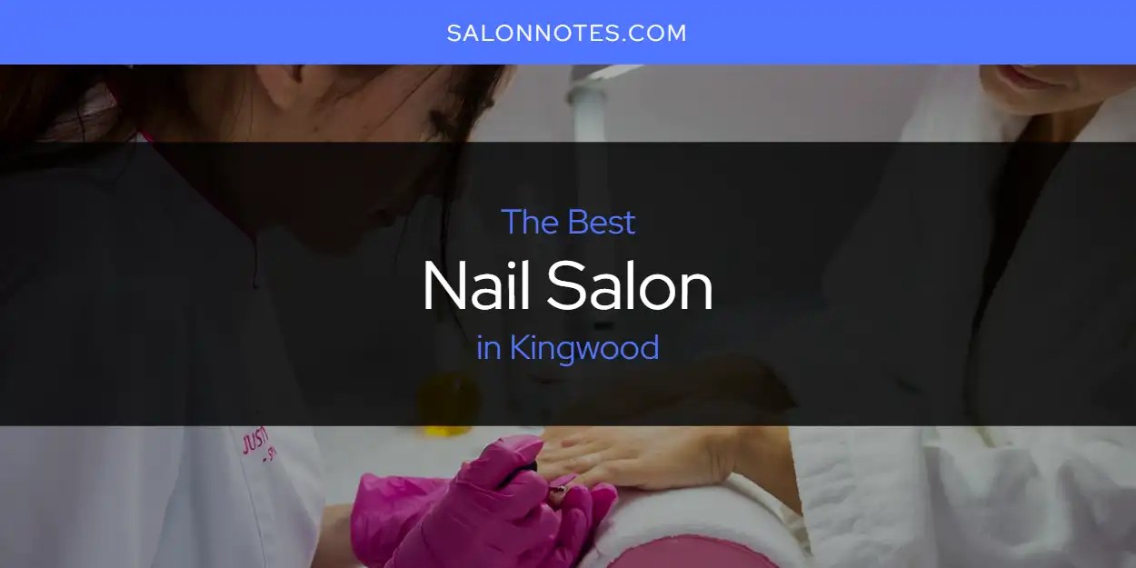 Kingwood's Best Nail Salon [Updated 2024] Salon Notes