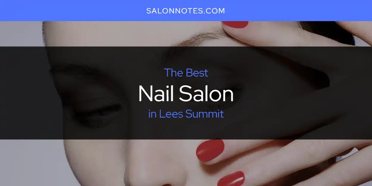 Lees Summit's Best Nail Salon [Updated 2024] Salon Notes