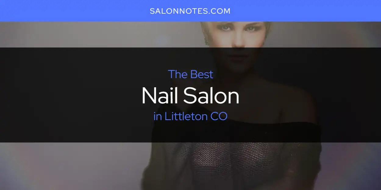 Littleton CO's Best Nail Salon [Updated 2024] Salon Notes