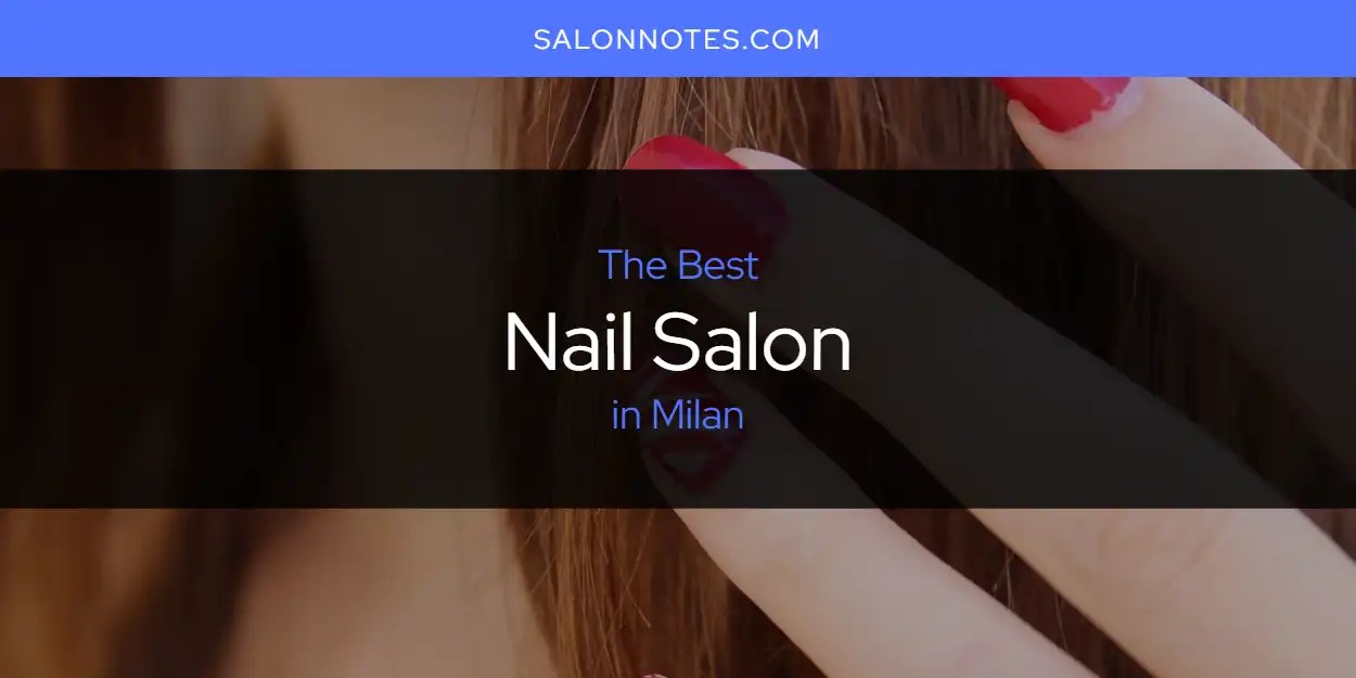 Milan's Best Nail Salon [Updated 2024] Salon Notes
