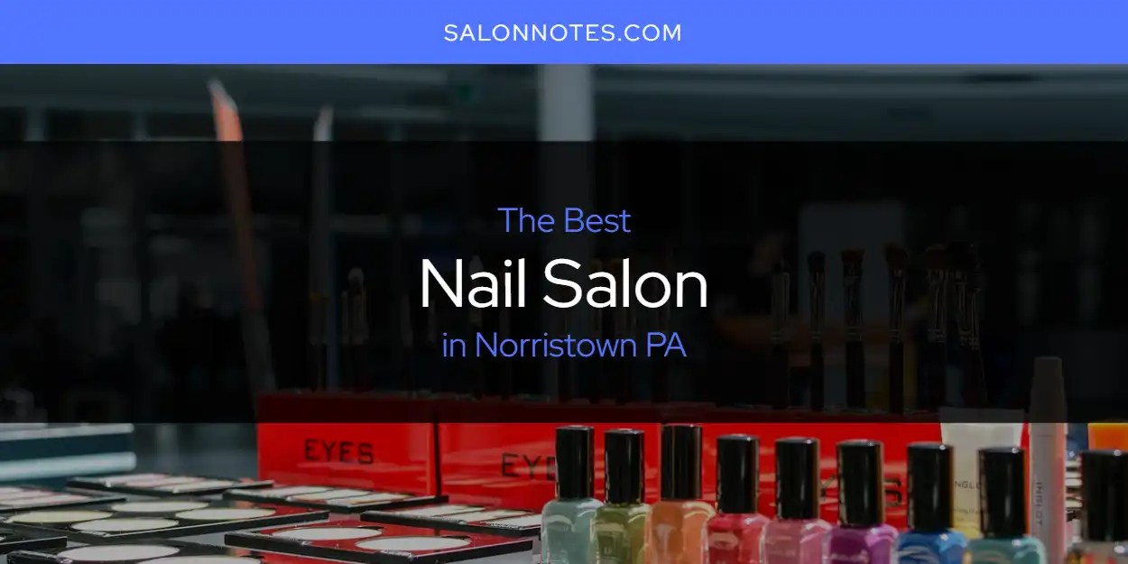 The Best Nail Salon in Norristown PA [Updated 2023] Salon Notes