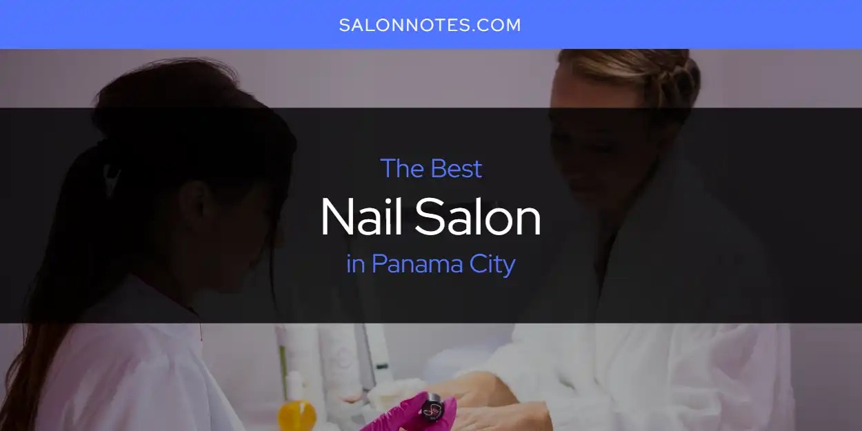 Panama City's Best Nail Salon [Updated 2024] Salon Notes