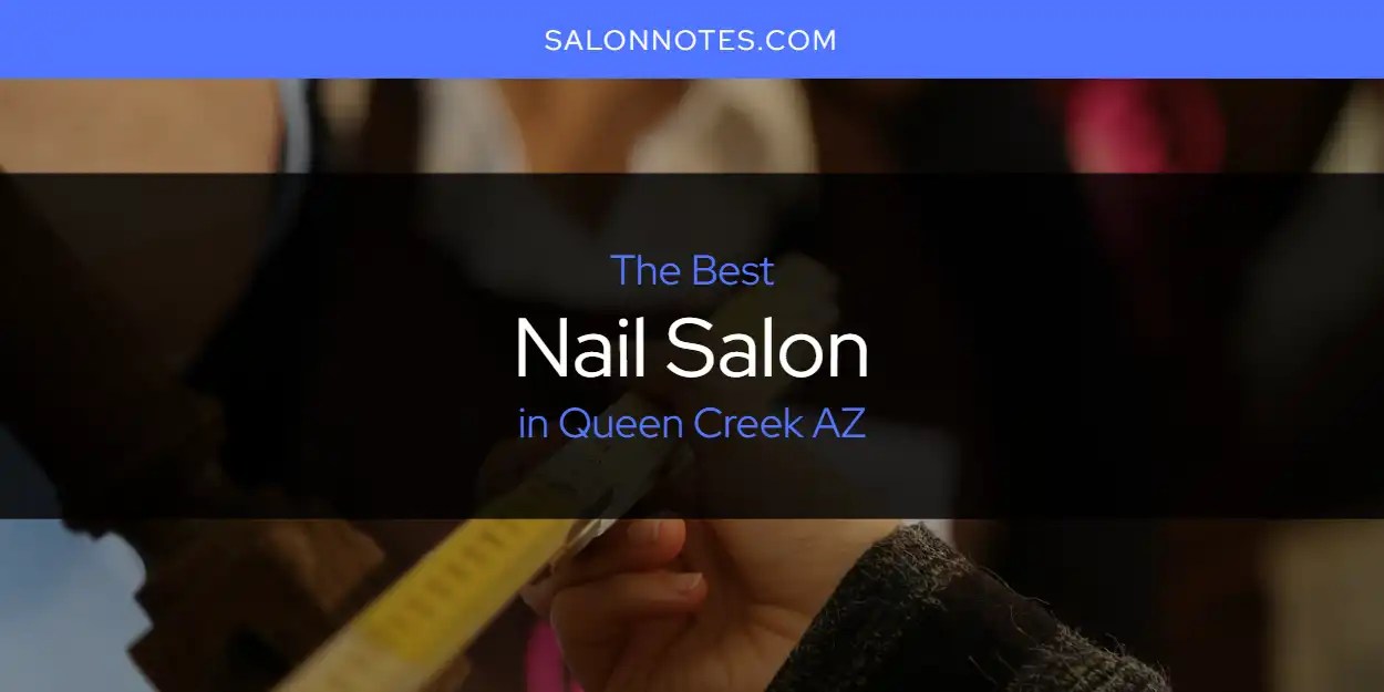 Queen Creek AZ's Best Nail Salon [Updated 2024] Salon Notes