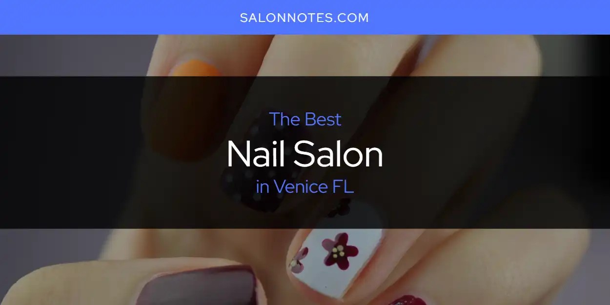 Venice FL's Best Nail Salon [Updated 2024] Salon Notes