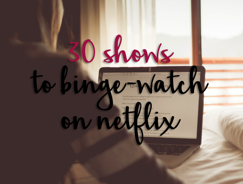 30 Shows to BingeWatch on Netflix Samanthability