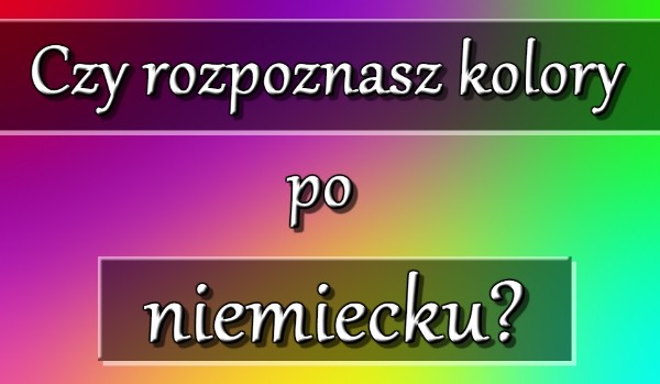 Czy rozpoznasz kolory po niemiecku? sameQuizy
