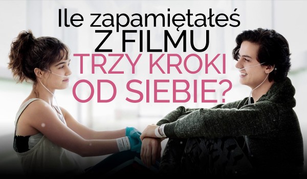 Ile zapamiętałeś z filmu "Trzy kroki od siebie"? sameQuizy