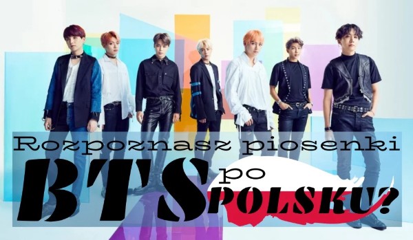Rozpoznasz piosenki BTS po polsku? sameQuizy