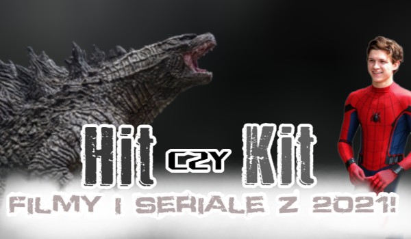 Hit czy Kit? Filmy i seriale z 2021 roku! sameQuizy
