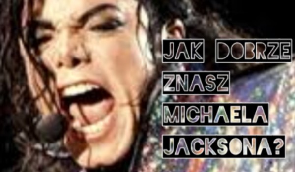 Jak dobrze znasz Michaela Jacksona sameQuizy