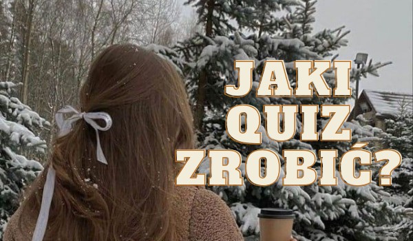 Jaki Quiz zrobić? | sameQuizy