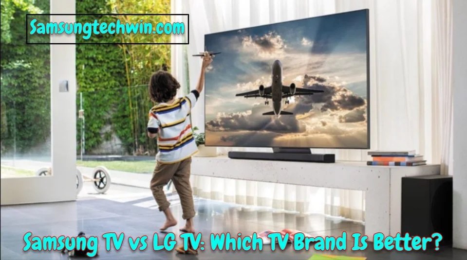 LG Vs Samsung TV Your Guide To Picking The Best Option