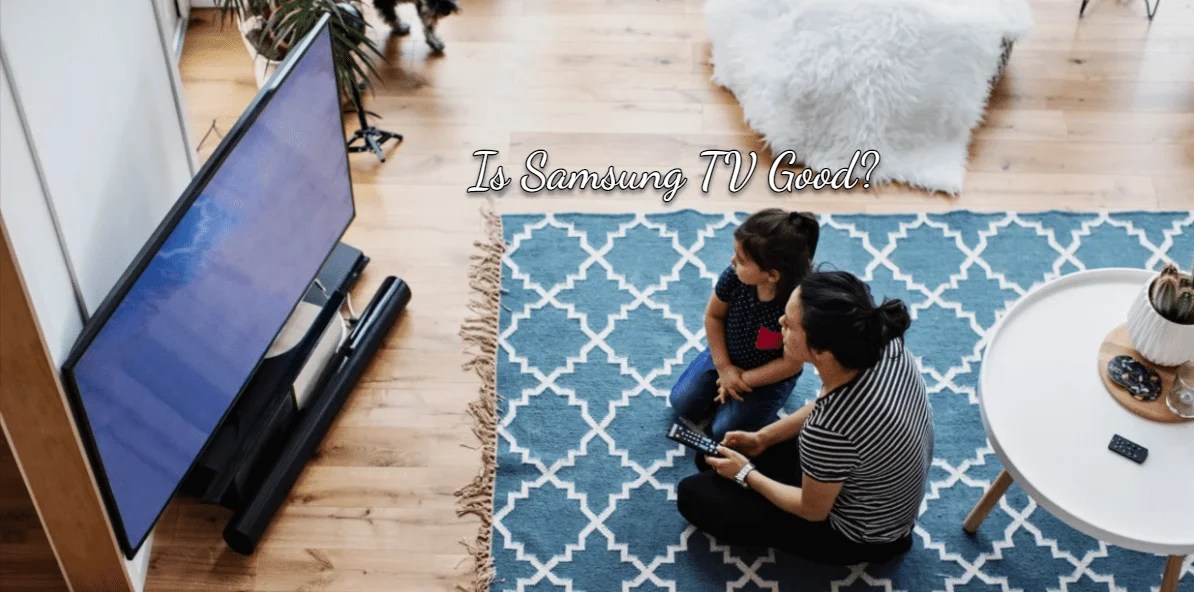 Is Samsung TV Good? (Pros And Cons)