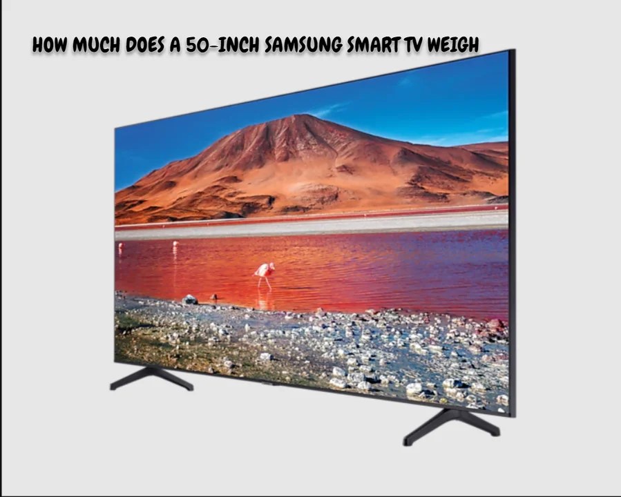 How Much Does A 50 Inch Samsung TV Weigh? [Answered