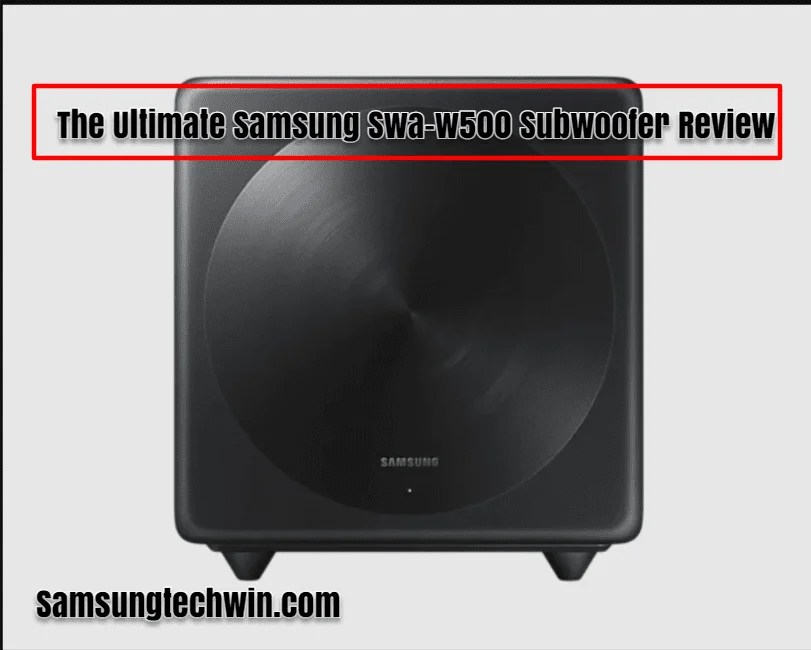 The Ultimate Samsung Swaw500 Subwoofer Review