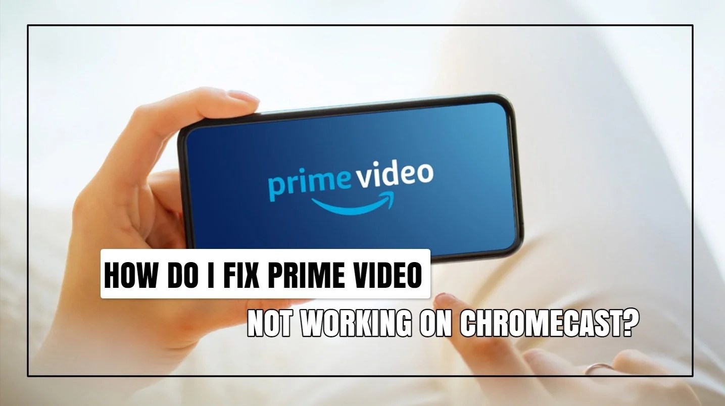 [Solved] Prime Video Not Working On Chromecast? (8 Easy Fixes!)