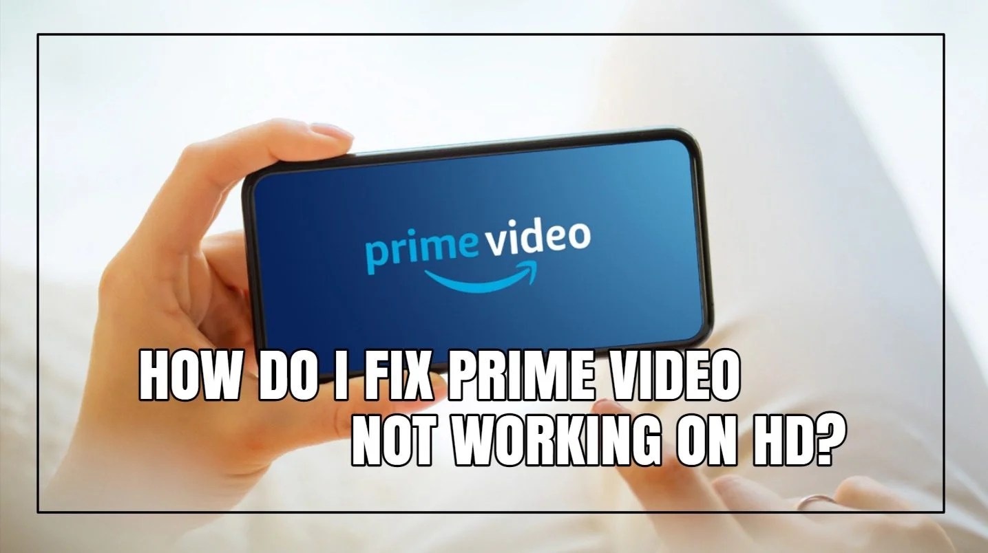 [Solved!] Prime Video HD Not Working? (7 Easy Solutions To Try!)