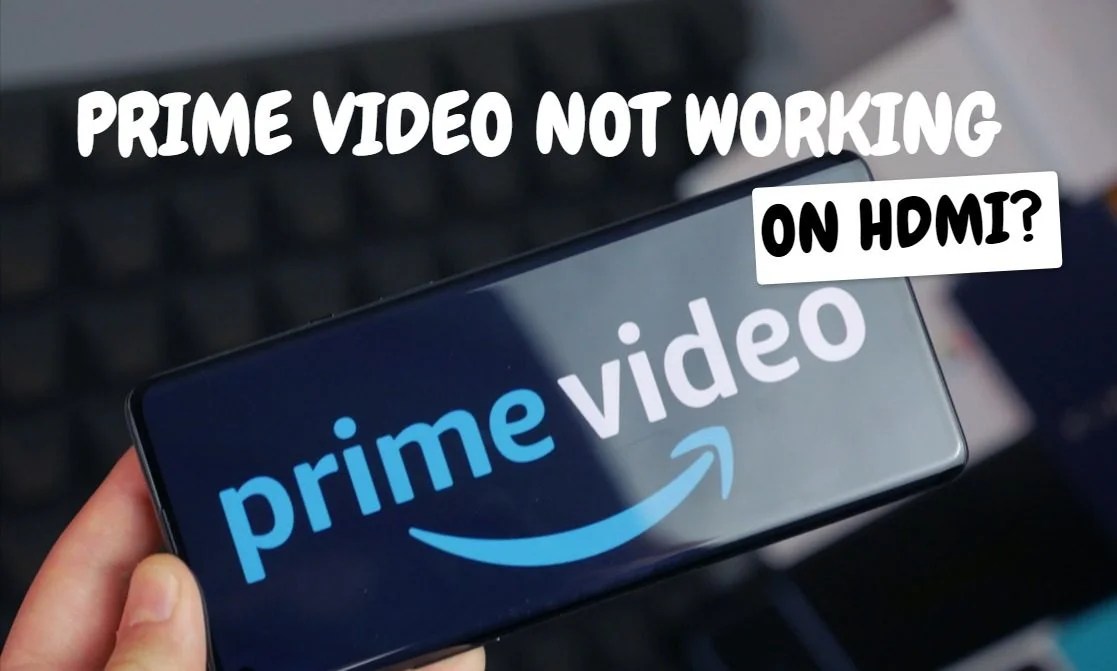 Prime Video Not Working With HDMI How To Make It Work?