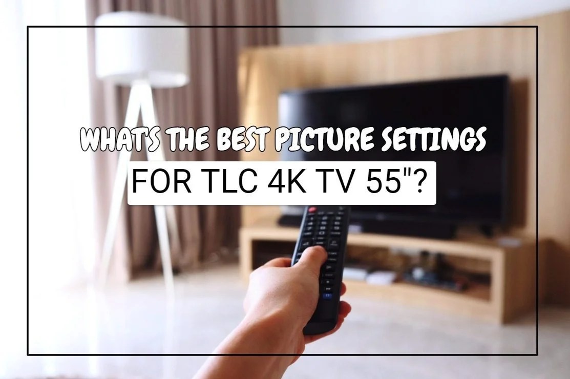 Best Picture Settings For TCL 4K TV (55") [Ultimate Guide]