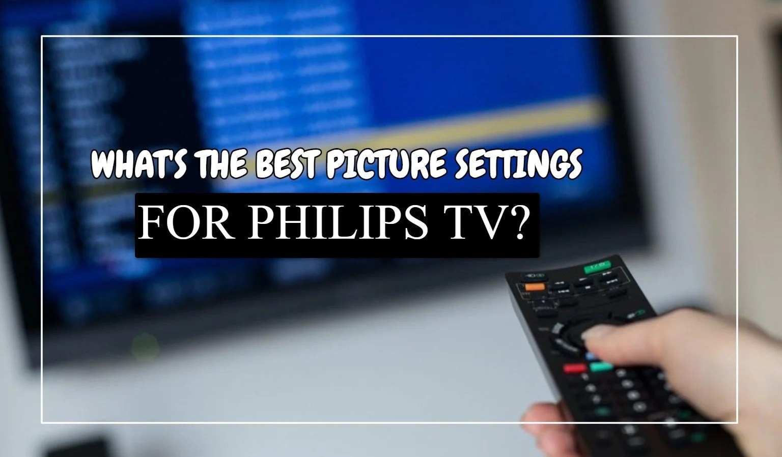 Best Picture Settings For Philips TV And Easy Guide)