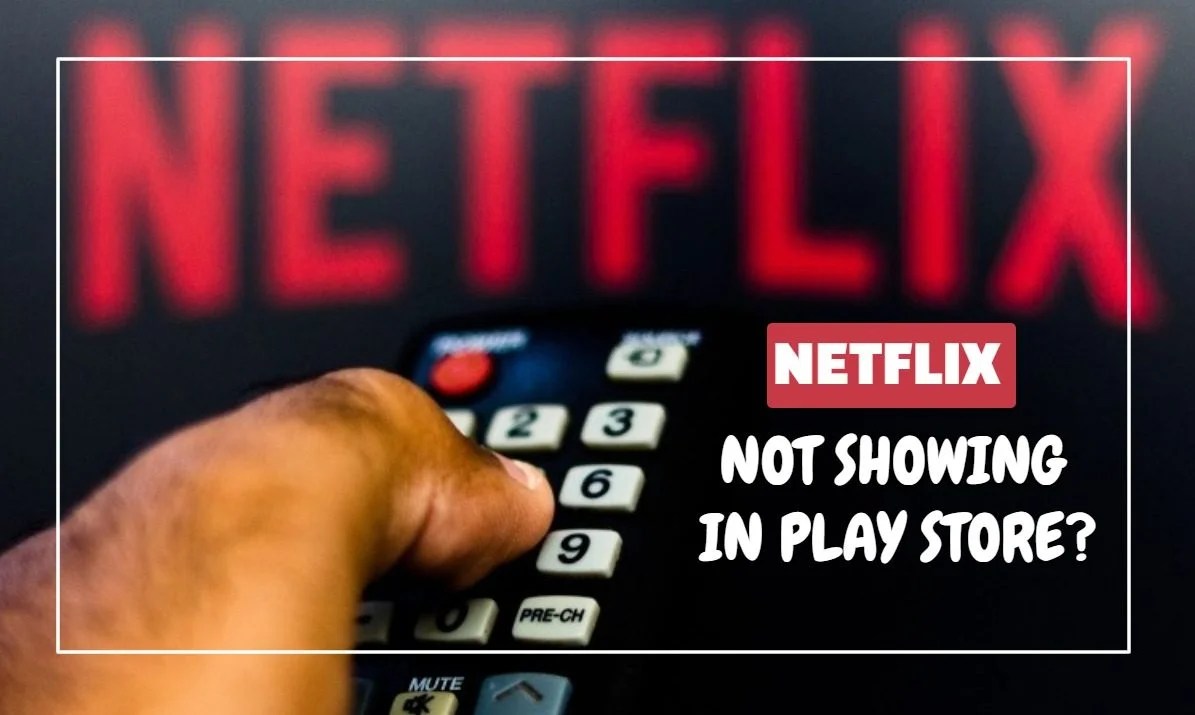 Netflix Not Showing In Play Store? Here's How To Solve It!