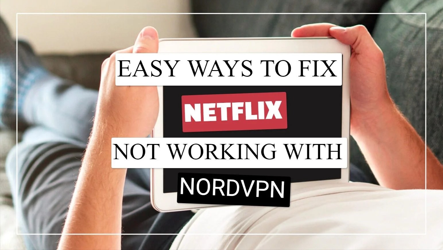 Netflix Not Working With NordVPN? Try These 6 Easy Fixes!