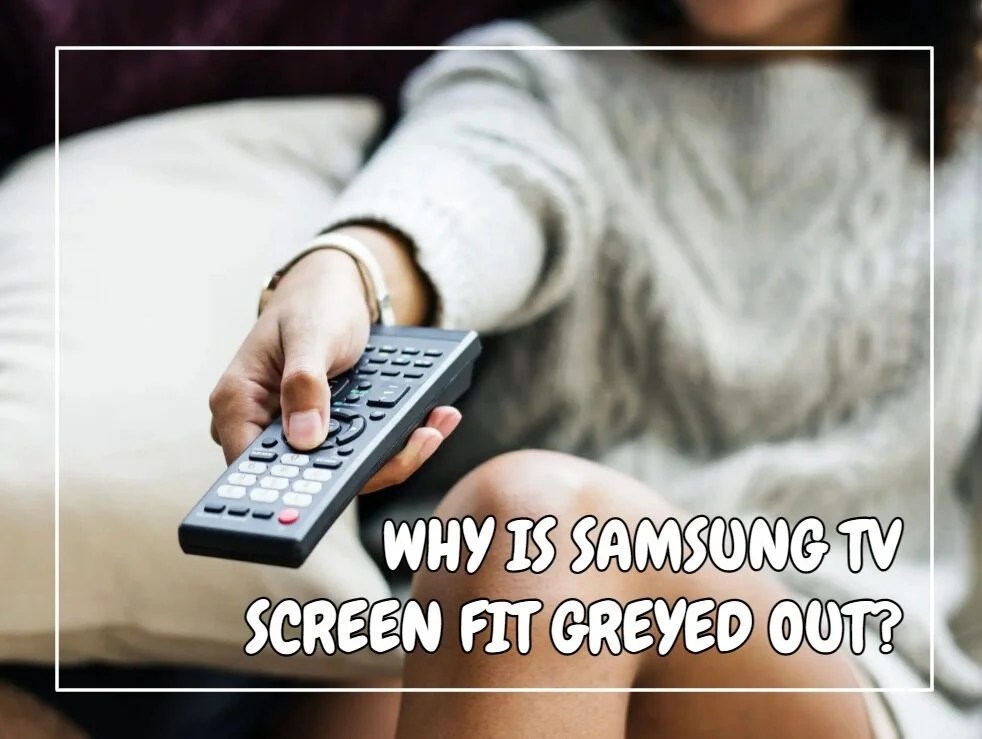 Why Is Samsung TV Screen Fit Greyed Out? (Answered)