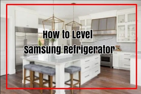 How To Level Samsung Refrigerator [2023]? (Answered)
