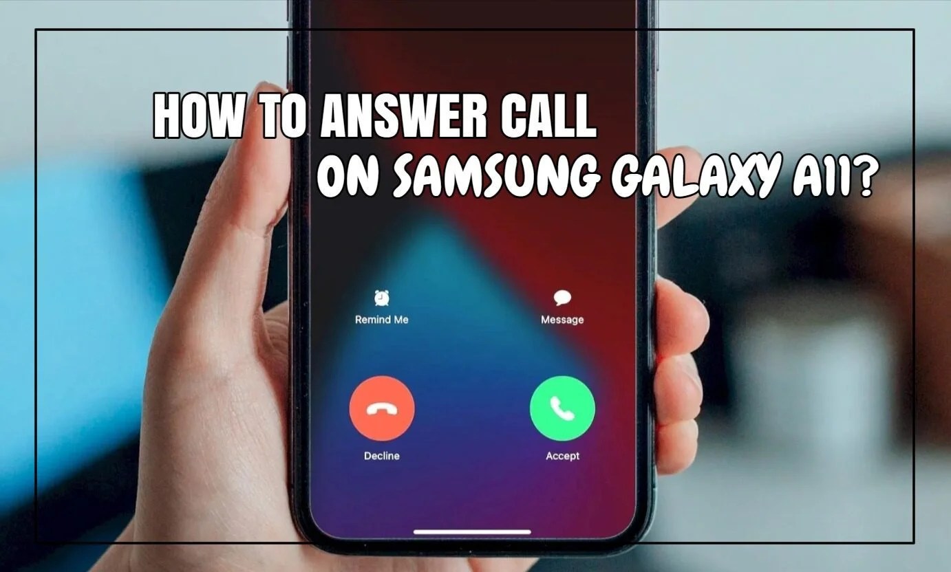 How To Answer Call On Samsung Galaxy A11? Comprehensive Guide!