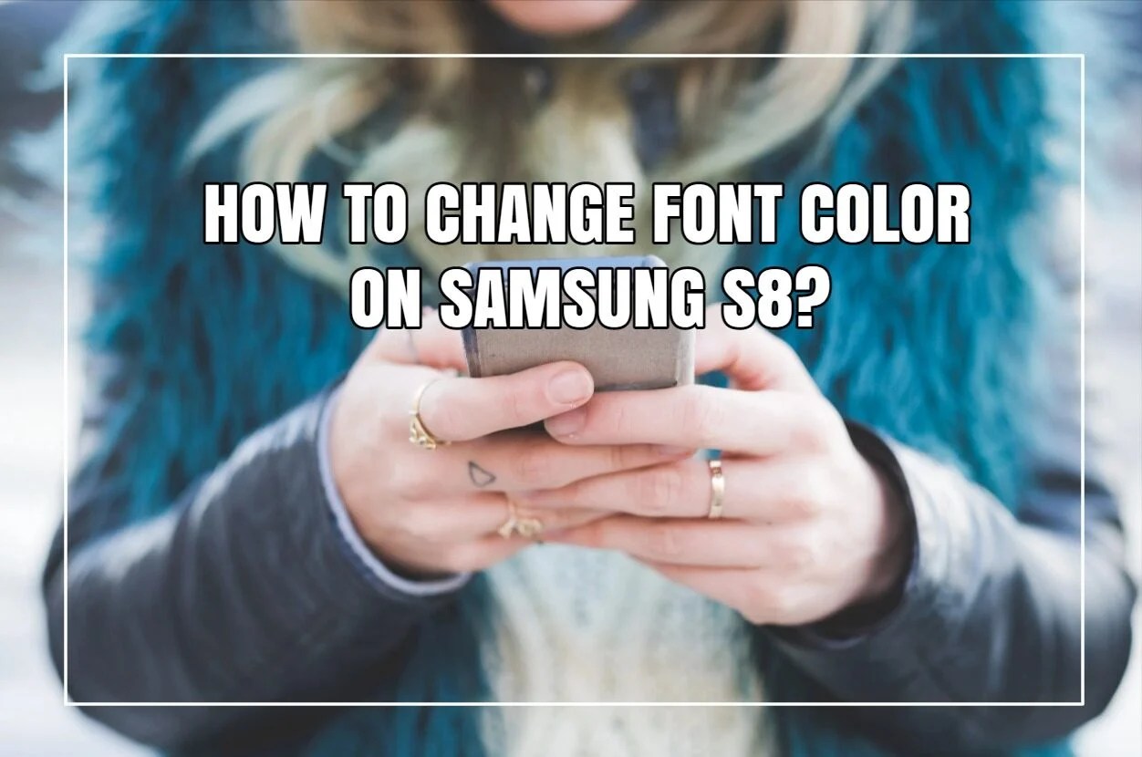 How To Change Font Color On Galaxy S8? Quick And Easy Guide!