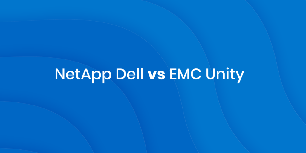 Storage Vendor Comparisons Dell EMC, HPE & NetApp