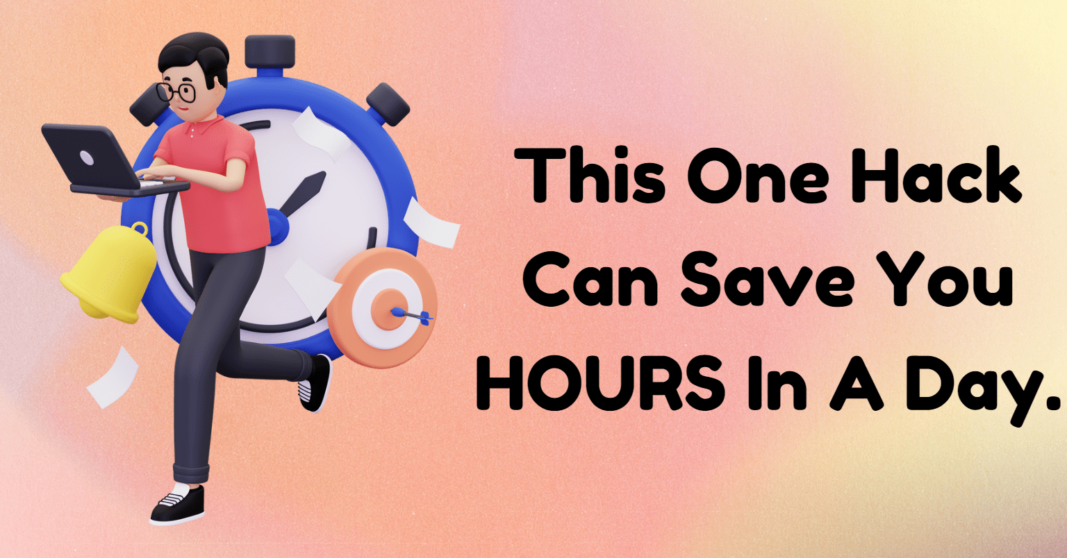 This one hack can save you HOURS in a day.
