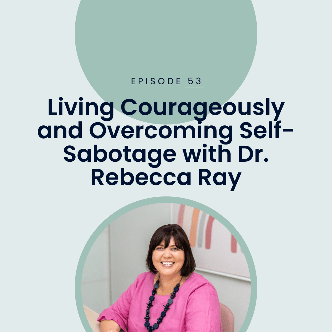 53. Living Courageously and SelfSabotage with Dr. Rebecca