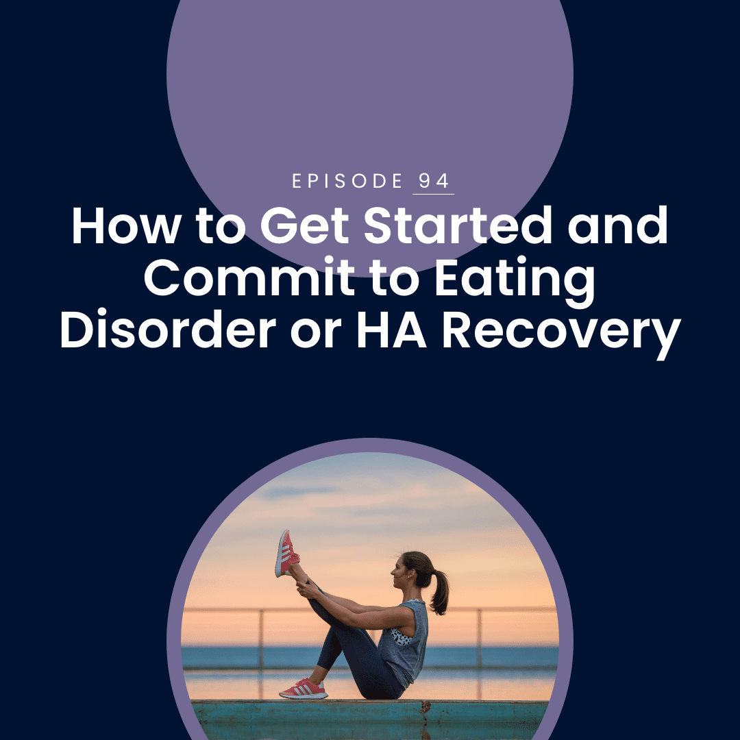 94. How to Get Started and Commit to Eating Disorder or HA Recovery