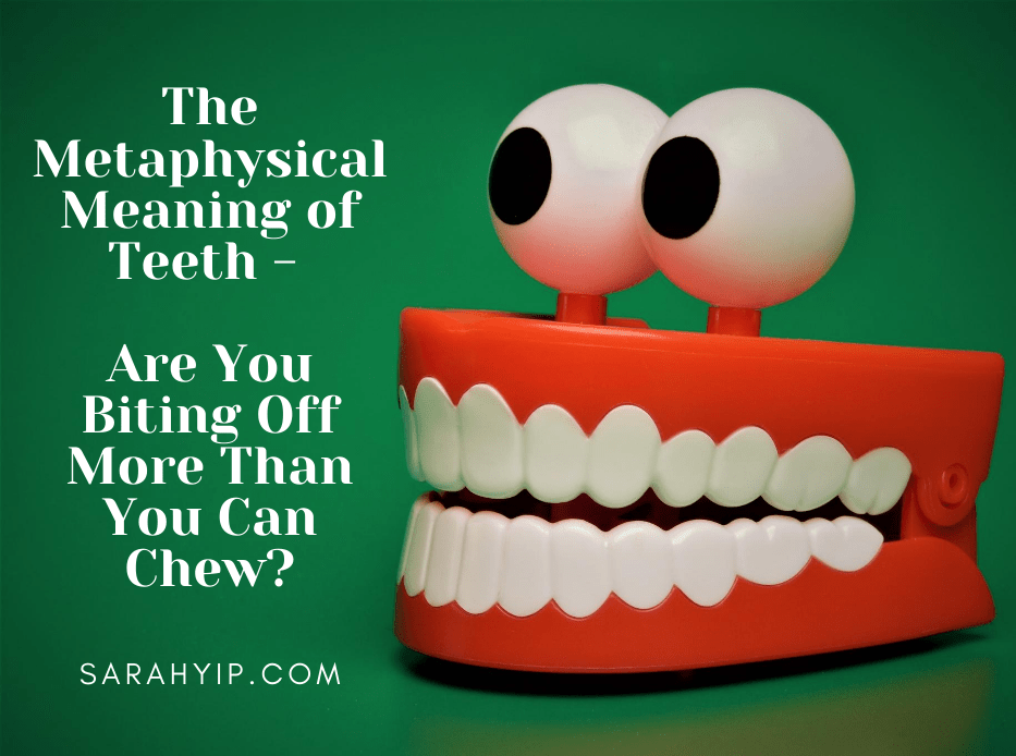 The Metaphysical Meaning of Teeth Are You Biting Off More Than You