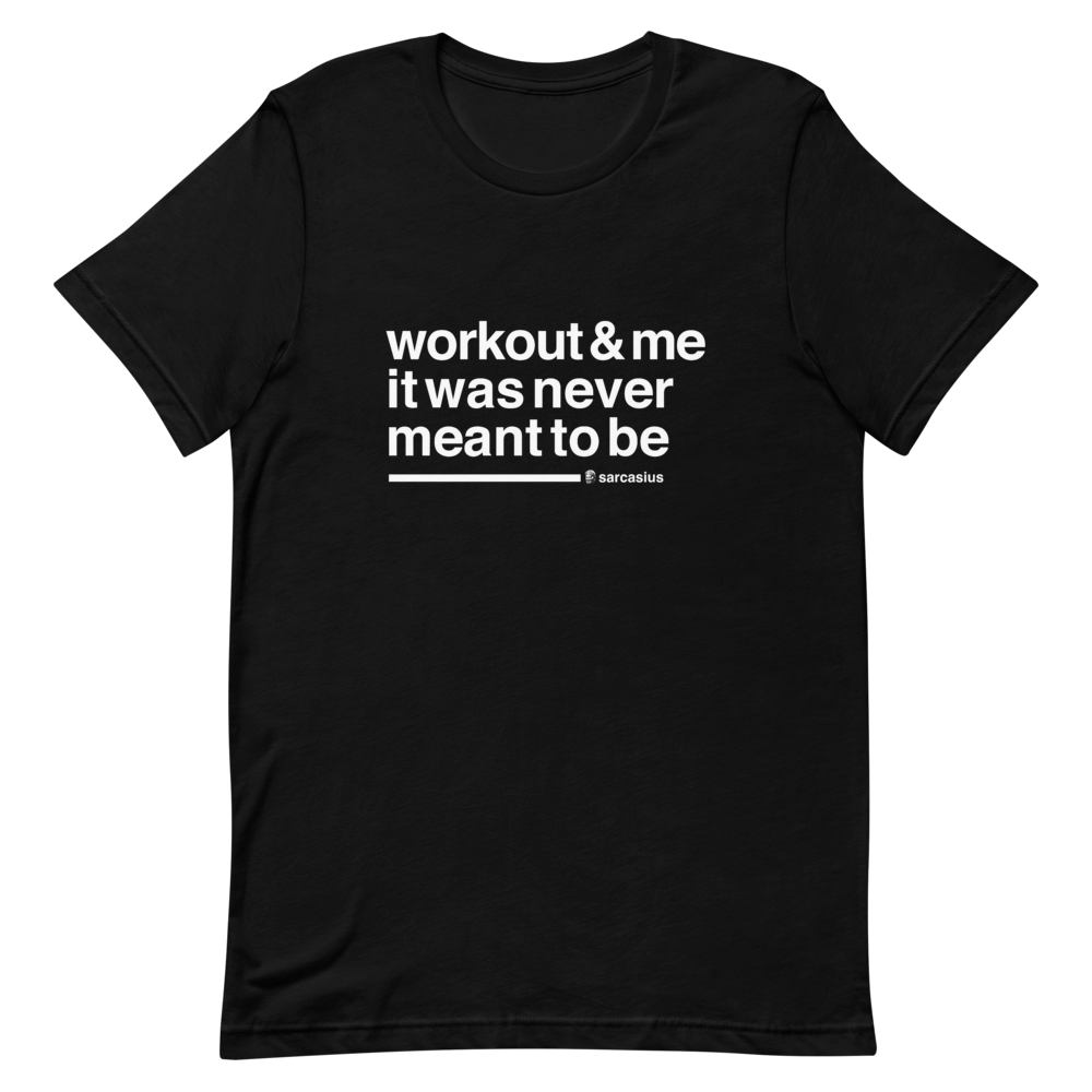 workout & me, it was never meant to be, unisex tshirt sarcasius