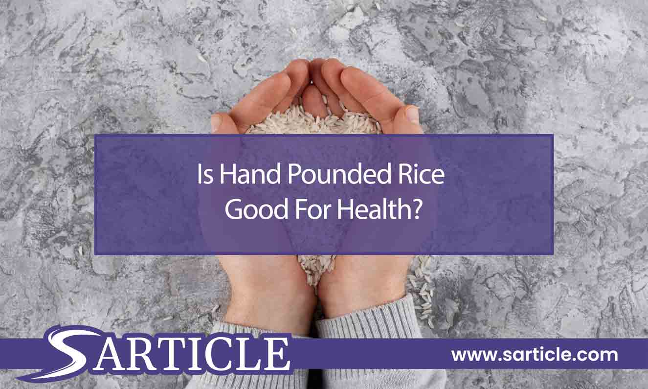 Is Hand Pounded Rice Good For Health