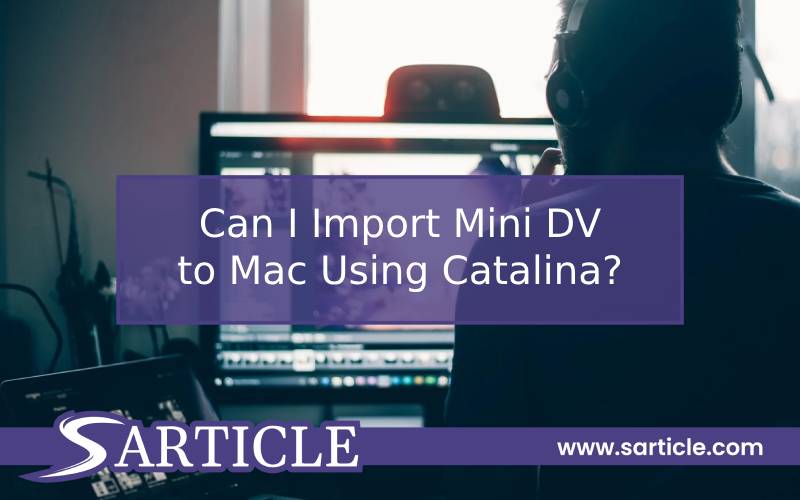 Can I Import Mini DV to Mac Using Catalina? SArticle