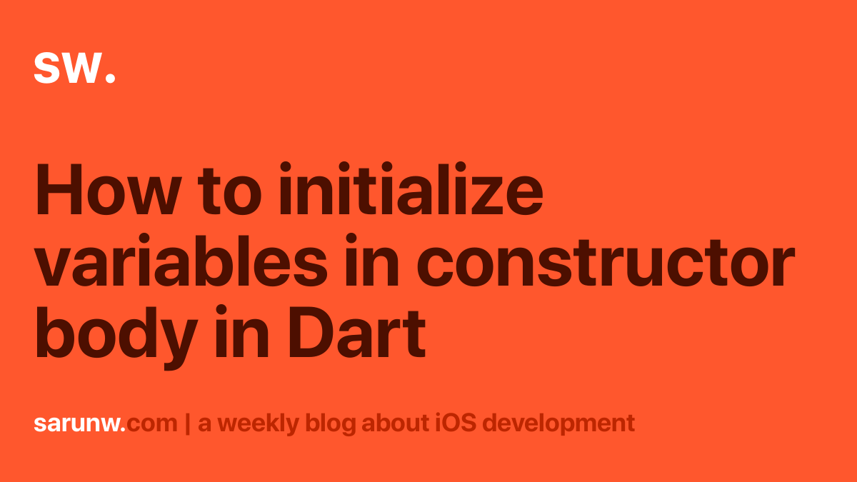 How to initialize variables in constructor body in Dart Sarunw