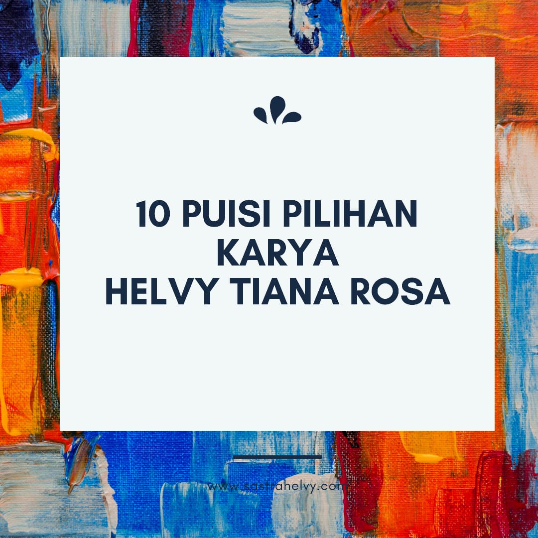 10 PUISI PILIHAN HELVY TIANA ROSA | Pena Kecil